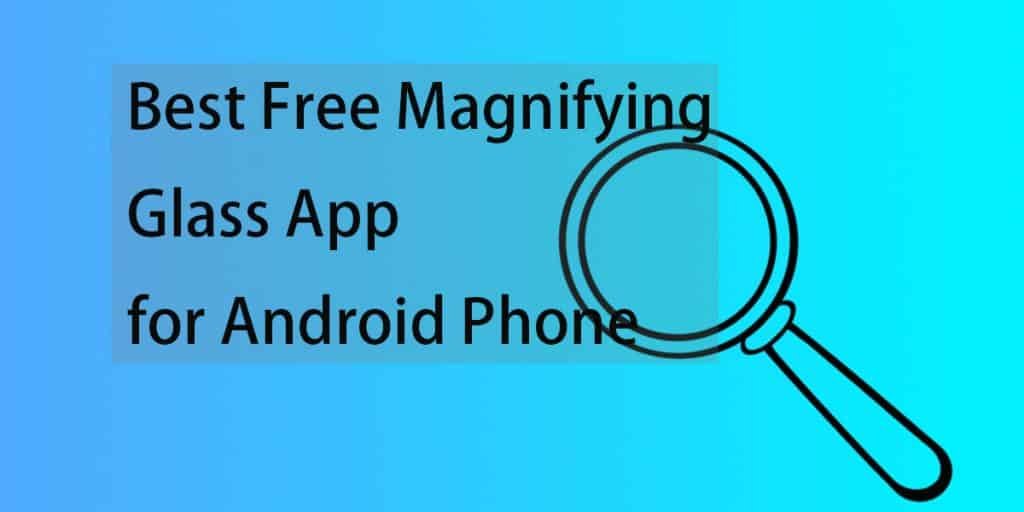 10 Best Free Magnifying Glass App for Android Phone in 2022